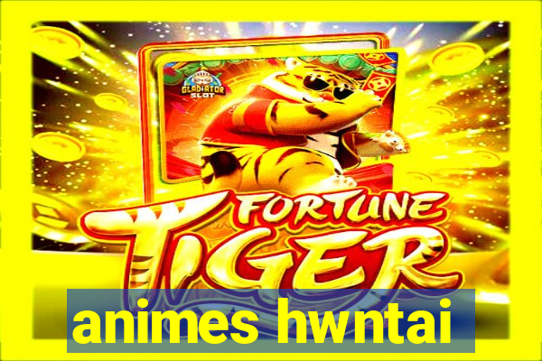 animes hwntai